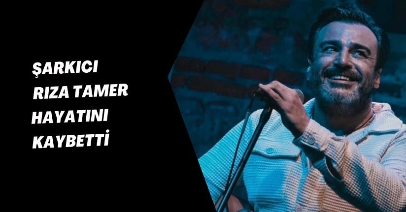 Şarkıcı Rıza Tamer, hayatını kaybetti