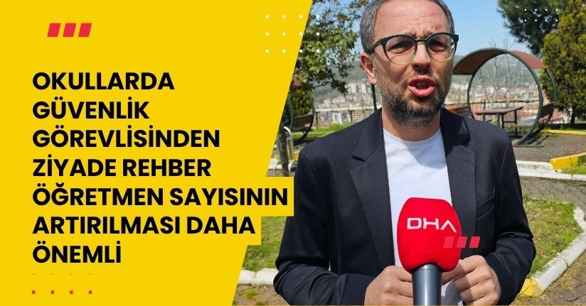 Okullarda güvenlik görevlisinden ziyade rehber öğretmen sayısının artırılması daha önemli