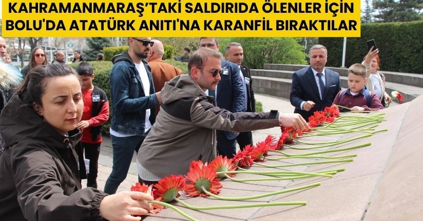 Kahramanmaraş’taki saldırıda ölenler için Bolu'da Atatürk Anıtı'na karanfil bıraktılar