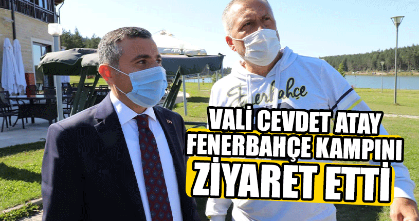 Vali Cevdet Atay Fenerbahçe Kampını Ziyaret Etti