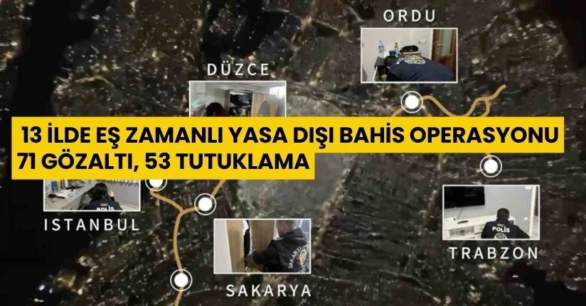13 ilde eş zamanlı yasa dışı bahis operasyonu: 71 gözaltı, 53 tutuklama