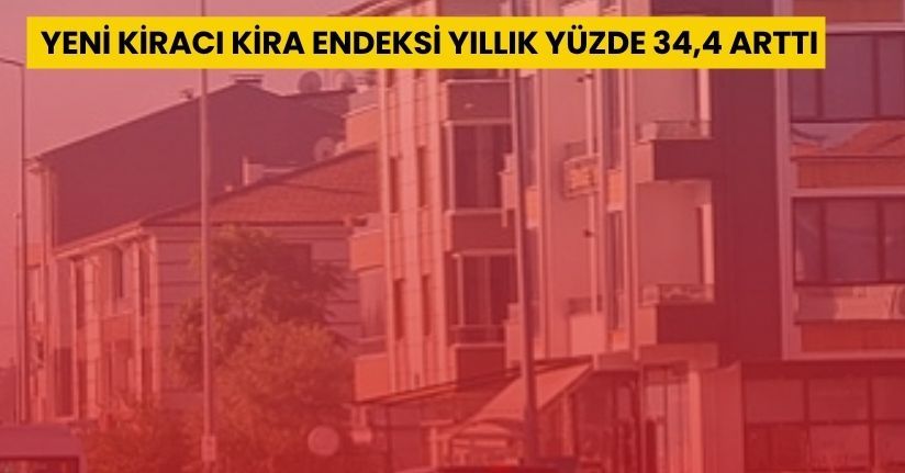 Yeni kiracı kira endeksi yıllık yüzde 34,4 arttı