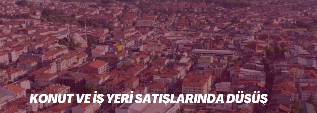 Konut ve İş Yeri Satışlarında Düşüş