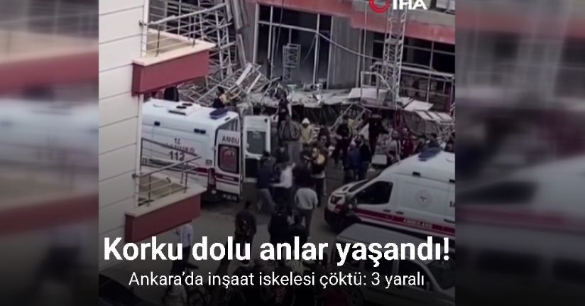 Ankara’da inşaat iskelesi çöktü: 3 yaralı