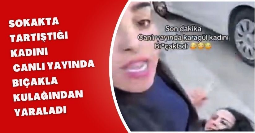 Sokakta tartıştığı kadını, canlı yayında bıçakla kulağından yaraladı