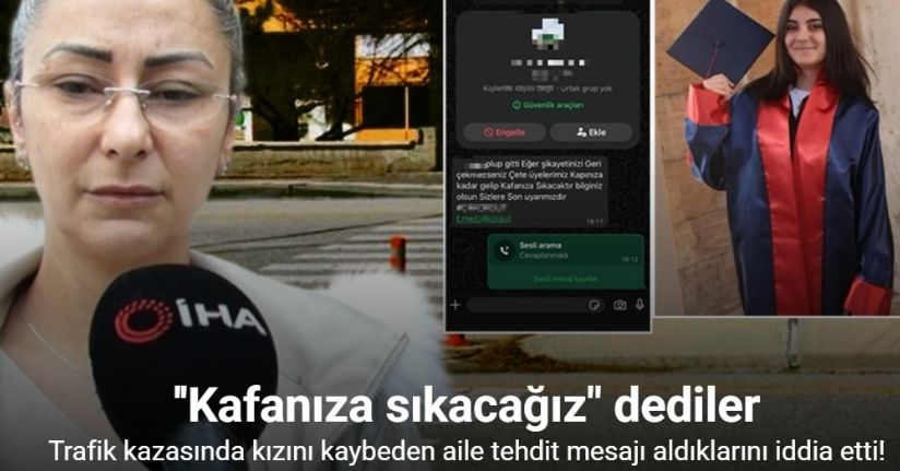 Trafik kazasında kızını kaybeden aile tehdit mesajı aldıklarını iddia etti