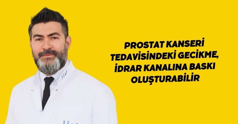 Prostat kanseri tedavisindeki gecikme, idrar kanalına baskı oluşturabilir