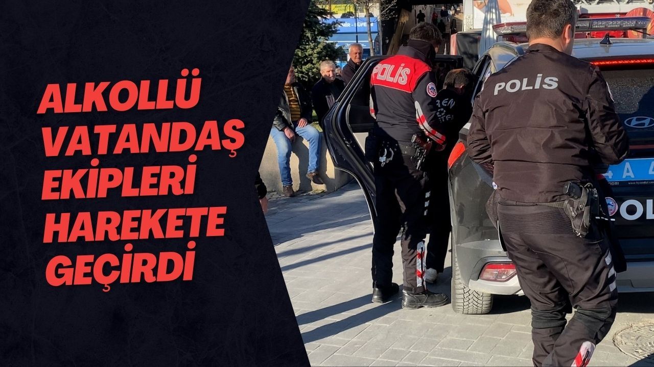 Alkollü Vatandaş Ekipleri Harekete Geçirdi