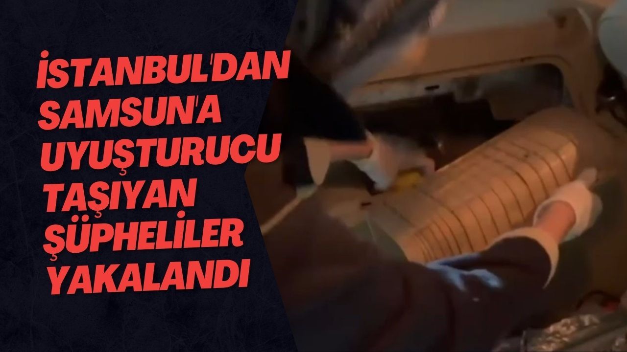 İstanbul'dan Samsun'a Uyuşturucu Taşıyan Şüpheliler Yakalandı