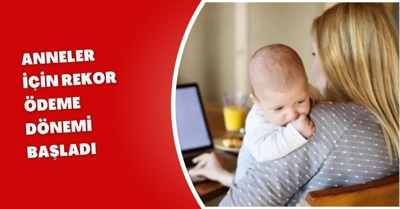 Anneler İçin Rekor Ödeme Dönemi Başladı