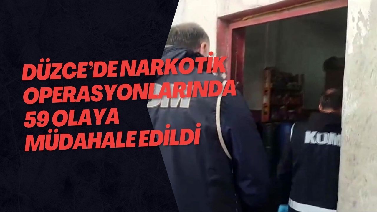 Düzce’de Narkotik Operasyonlarında 59 Olaya Müdahale Edildi