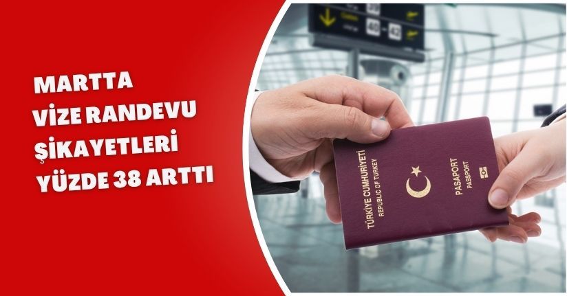 Martta vize randevu şikayetleri yüzde 38 arttı