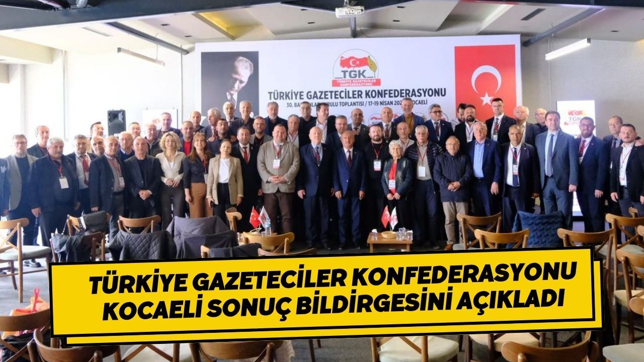 Türkiye Gazeteciler Konfederasyonu Kocaeli Sonuç Bildirgesini Açıkladı