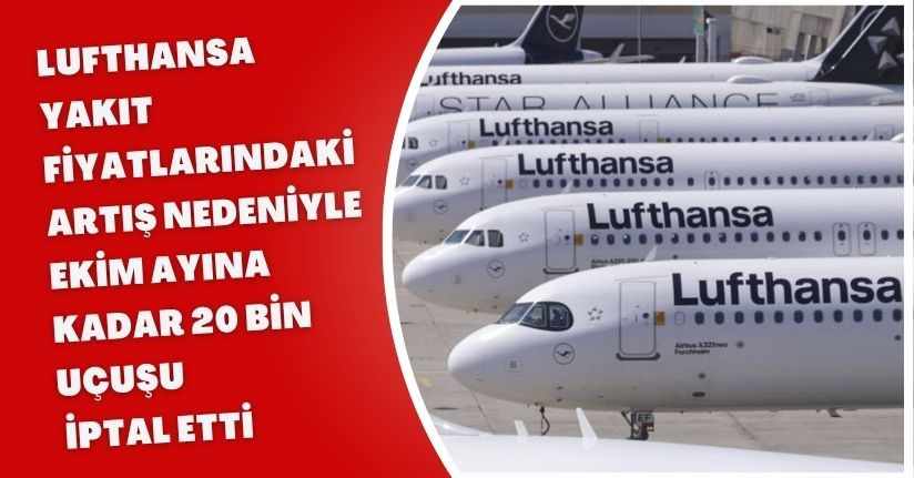 Lufthansa yakıt fiyatlarındaki artış nedeniyle ekim ayına kadar 20 bin uçuşu iptal etti