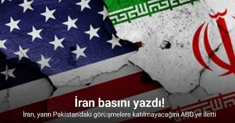 İran, yarın Pakistan'daki görüşmelere katılmayacağını ABD'ye iletti