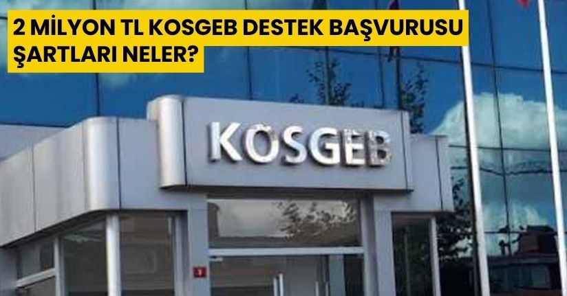 2 milyon TL KOSGEB destek başvurusu şartları neler?
