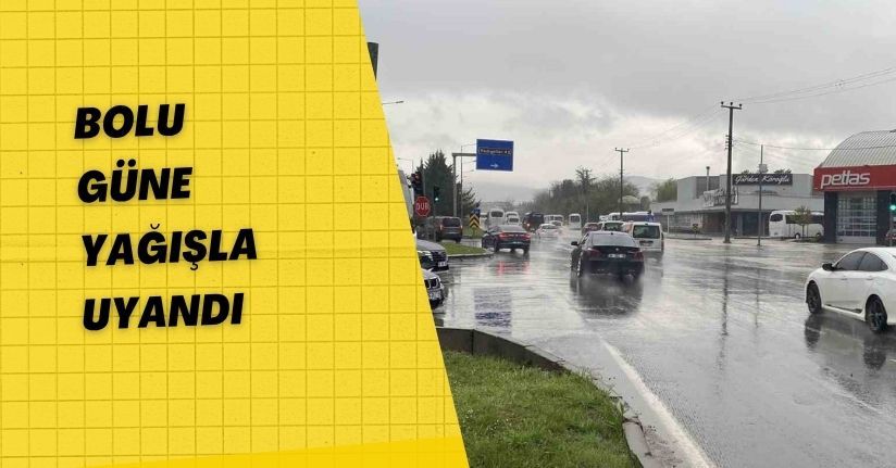 Bolu güne yağışla uyandı