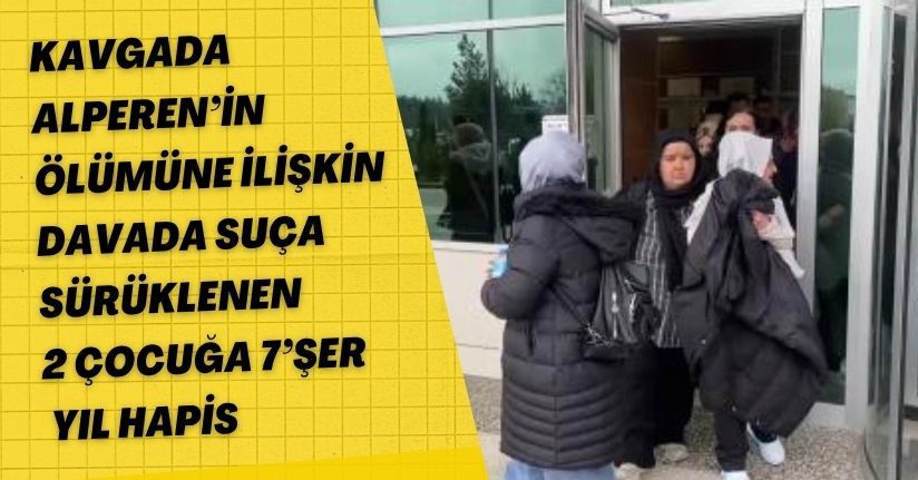 Kavgada Alperen’in ölümüne ilişkin davada suça sürüklenen 2 çocuğa 7’şer yıl hapis