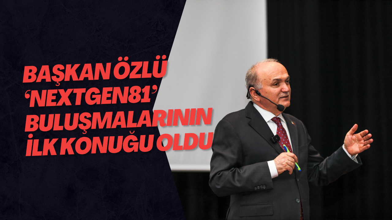 Başkan Özlü ‘Nextgen81’ Buluşmalarının İlk Konuğu Oldu