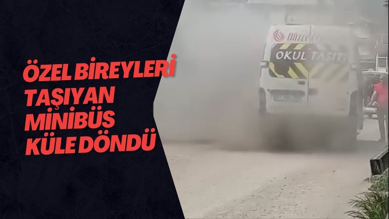 Özel Bireyleri Taşıyan Minibüs Küle Döndü