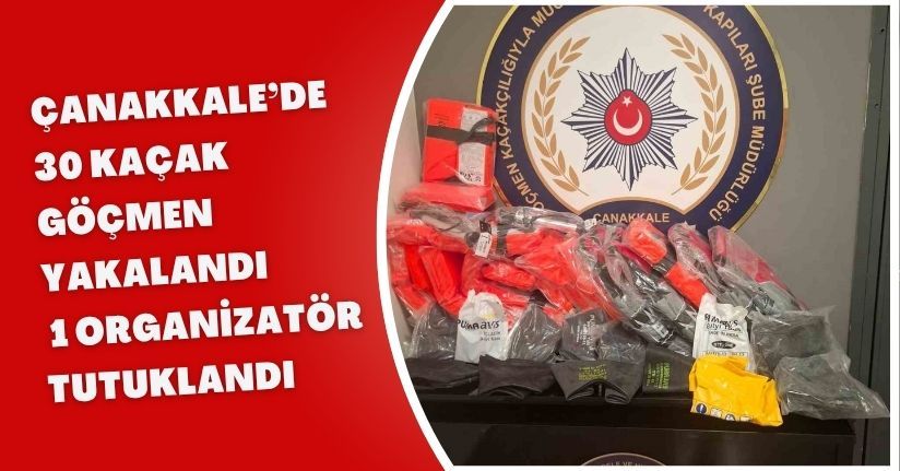 Çanakkale’de 30 kaçak göçmen yakalandı, 1 organizatör tutuklandı