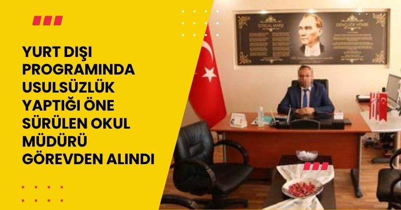 Yurt dışı programında usulsüzlük yaptığı öne sürülen okul müdürü görevden alındı