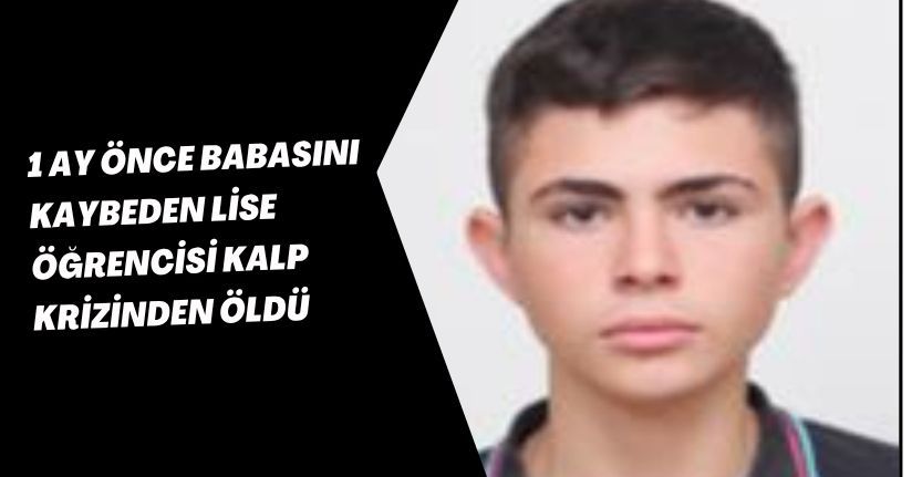 1 ay önce babasını kaybeden lise öğrencisi, kalp krizinden öldü