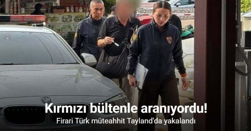 Firari Türk müteahhit Tayland'da yakalandı