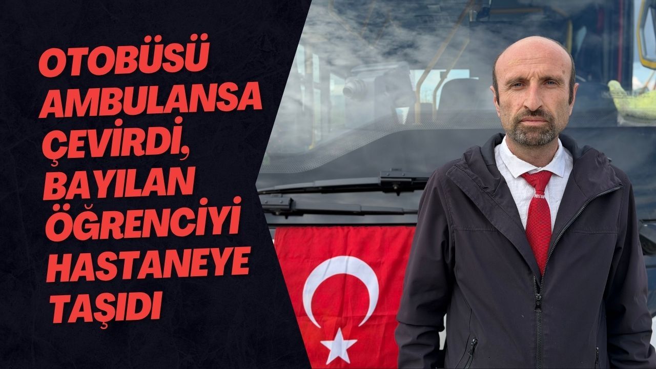 Otobüsü Ambulansa Çevirdi, Bayılan Öğrenciyi Hastaneye Taşıdı