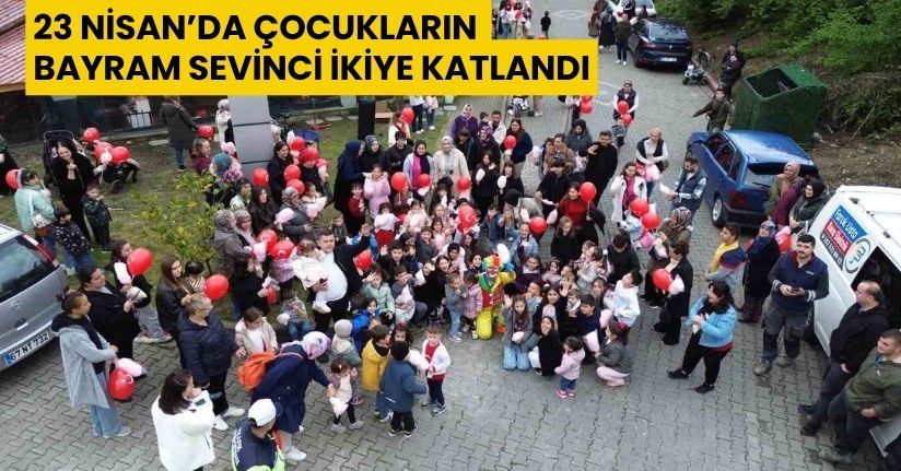 23 Nisan’da çocukların bayram sevinci ikiye katlandı