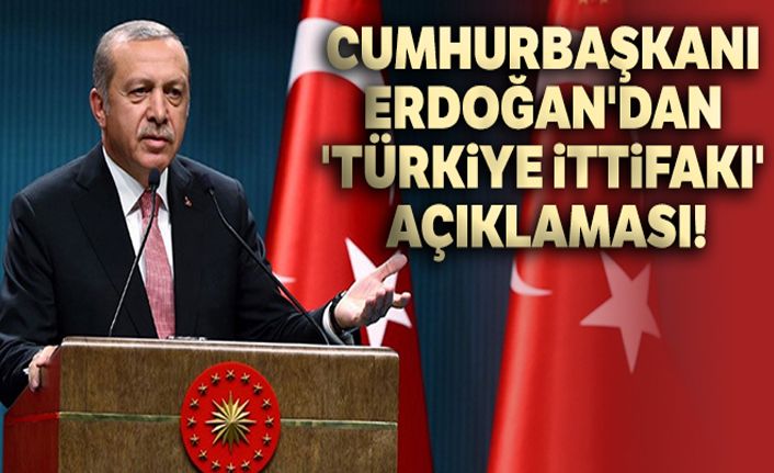 Cumhurbaşkanı Erdoğan'dan 'Türkiye İttifakı' açıklaması