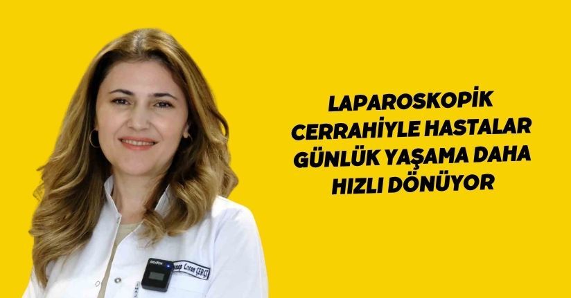 Laparoskopik cerrahiyle hastalar günlük yaşama daha hızlı dönüyor