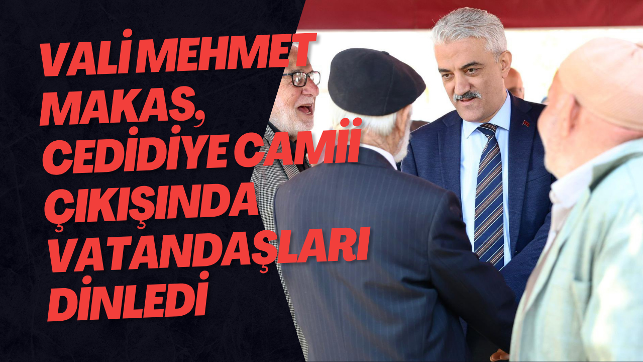 Vali Mehmet Makas, Cedidiye Camii Çıkışında Vatandaşları Dinledi