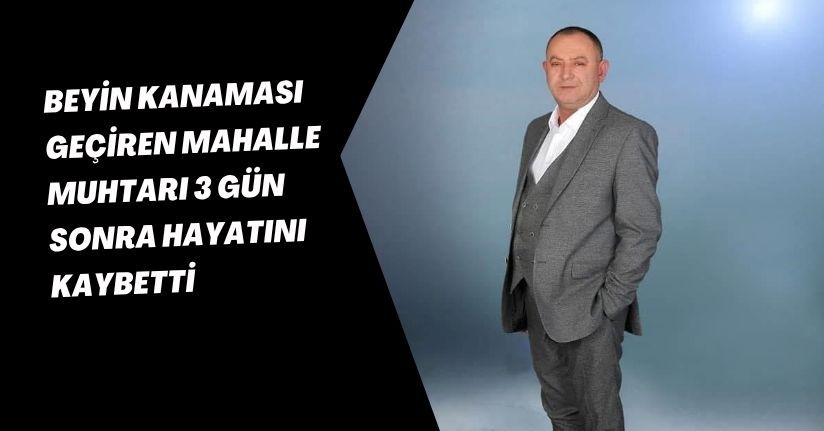 Beyin kanaması geçiren mahalle muhtarı 3 gün sonra hayatını kaybetti