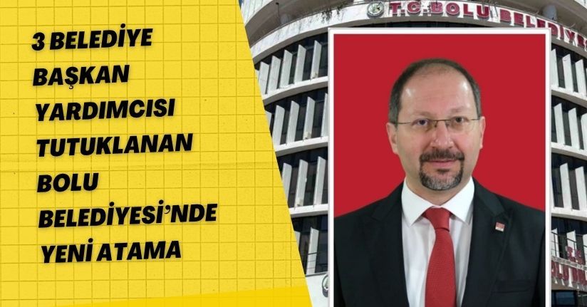 3 Belediye Başkan Yardımcısı tutuklanan Bolu Belediyesi’nde yeni atama