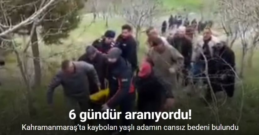 Kahramanmaraş’ta 6 gündür kayıp yaşlı adamın cansız bedeni bulundu