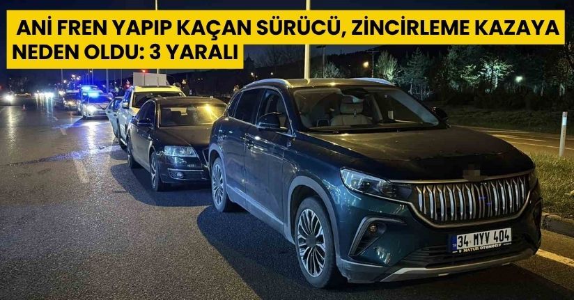Ani fren yapıp kaçan sürücü, zincirleme kazaya neden oldu: 3 yaralı