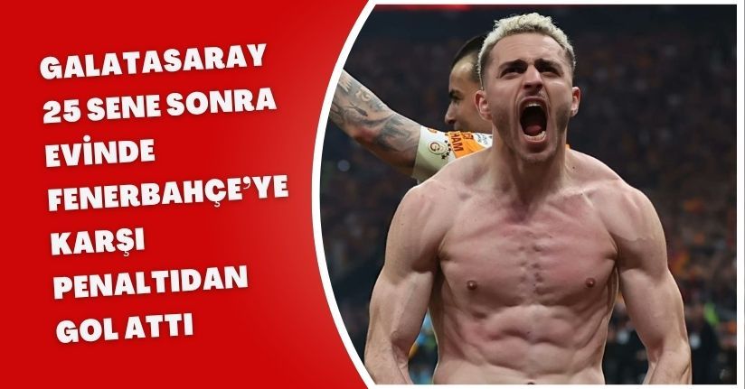 Galatasaray 25 sene sonra evinde Fenerbahçe’ye karşı penaltıdan gol attı