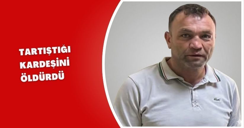 Tartıştığı kardeşini öldürdü