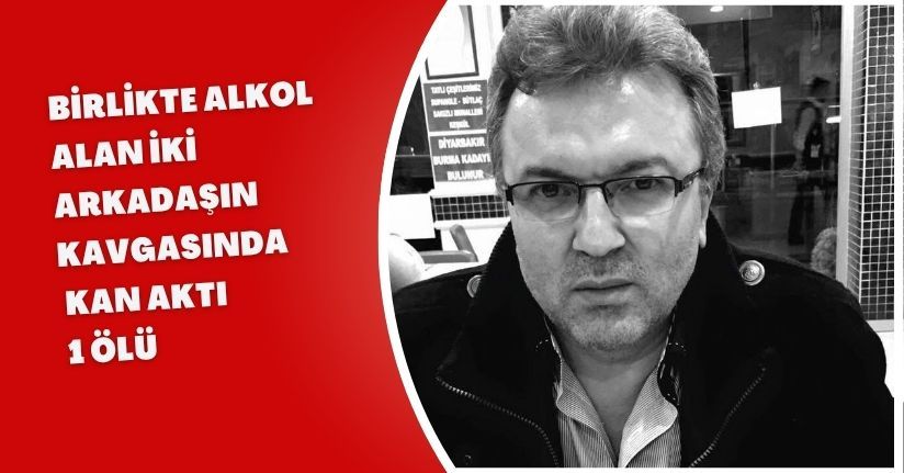 Birlikte alkol alan iki arkadaşın kavgasında kan aktı: 1 ölü