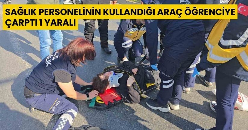 Sağlık personelinin kullandığı araç öğrenciye çarptı: 1 yaralı