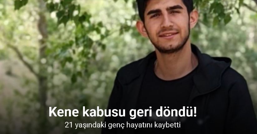 Kene kabusu geri döndü, 21 yaşındaki genç hayatını kaybetti