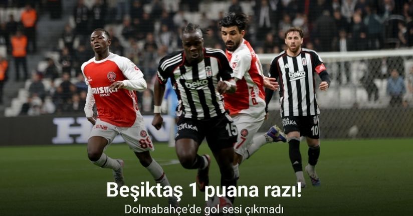 Beşiktaş 1 puana razı! Dolmabahçe'de gol sesi çıkmadı