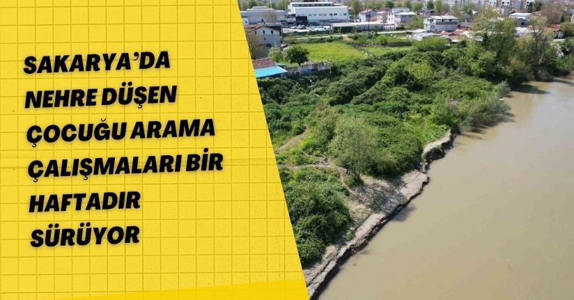 Sakarya’da nehre düşen çocuğu arama çalışmaları bir haftadır sürüyor