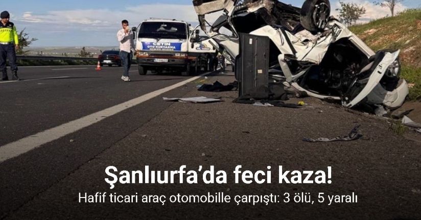 Şanlıurfa’da hafif ticari araç otomobille çarpıştı: 3 ölü, 5 yaralı
