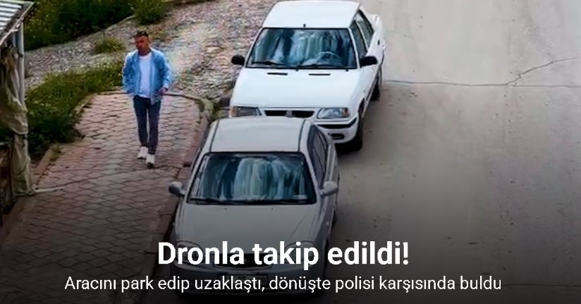 Aracını park edip uzaklaştı, dönüşte polisi karşısında buldu