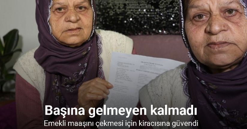 Emekli maaşını çekmesi için kiracısına güvendi, başına gelmeyen kalmadı