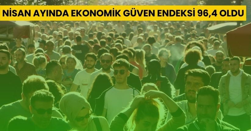 Nisan ayında ekonomik güven endeksi 96,4 oldu