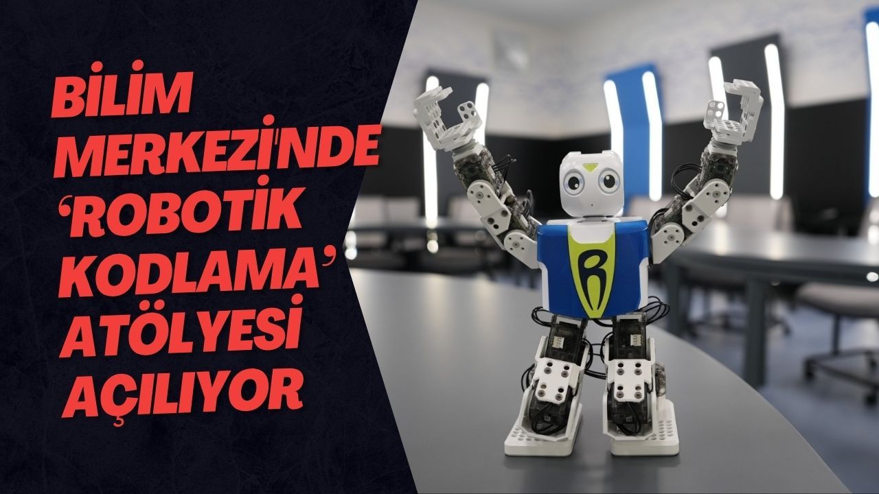 Bilim Merkezi'nde ‘Robotik Kodlama’ Atölyesi Açılıyor