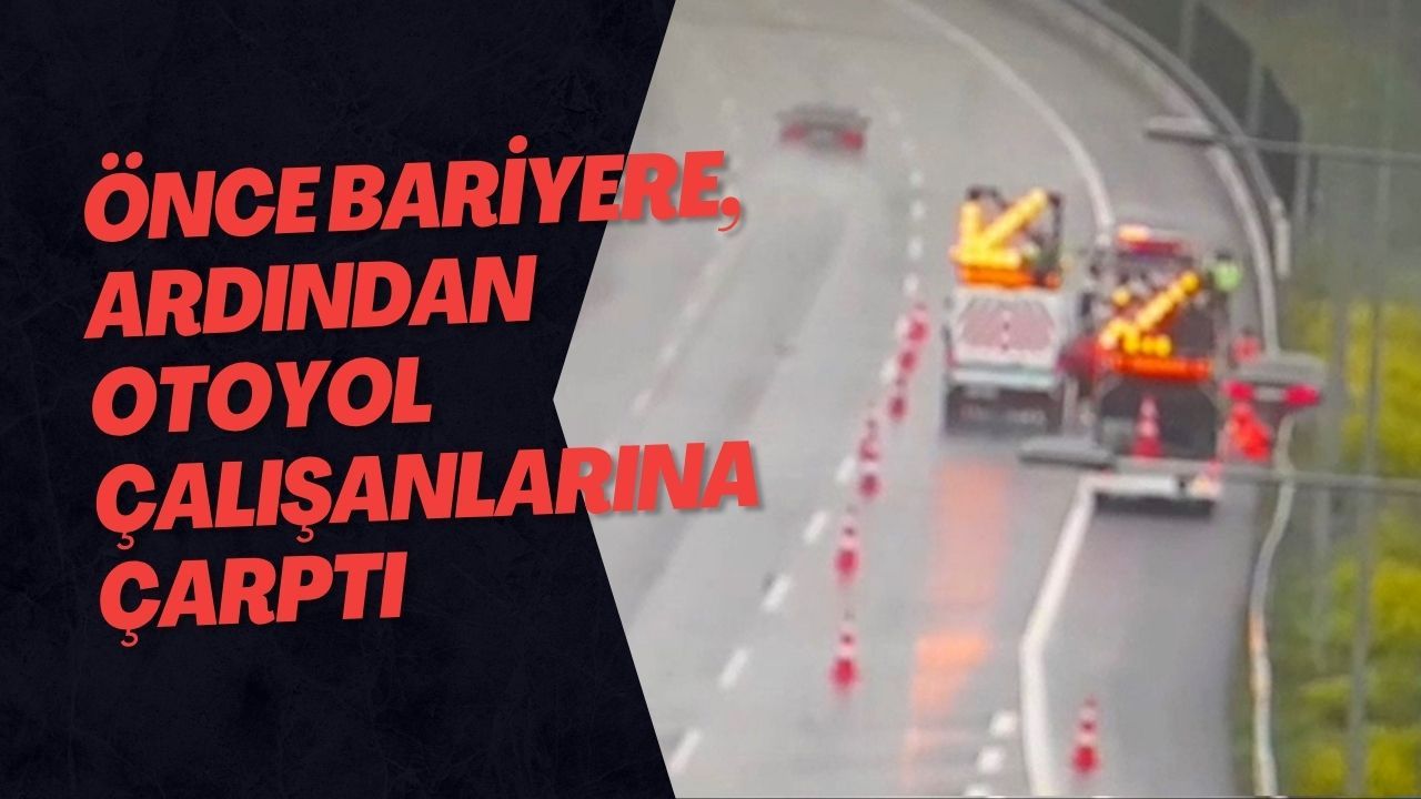 Önce Bariyere, Ardından Otoyol Çalışanlarına Çarptı: O Anlar Kamerada